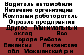 Водитель автомобиля › Название организации ­ Компания-работодатель › Отрасль предприятия ­ Другое › Минимальный оклад ­ 8 000 - Все города Работа » Вакансии   . Пензенская обл.,Мокшанский р-н
